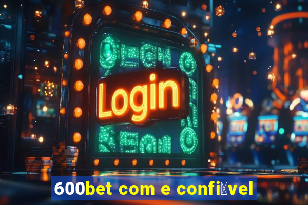 600bet com e confi谩vel